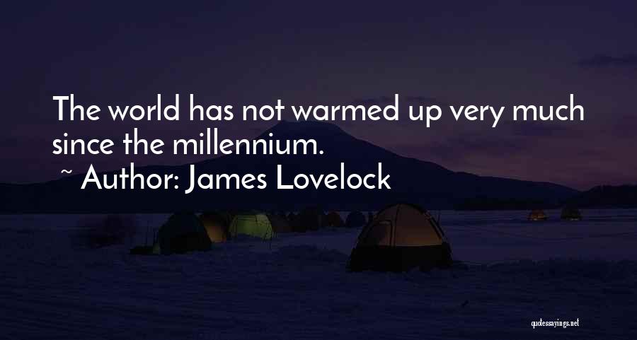 James Lovelock Quotes: The World Has Not Warmed Up Very Much Since The Millennium.