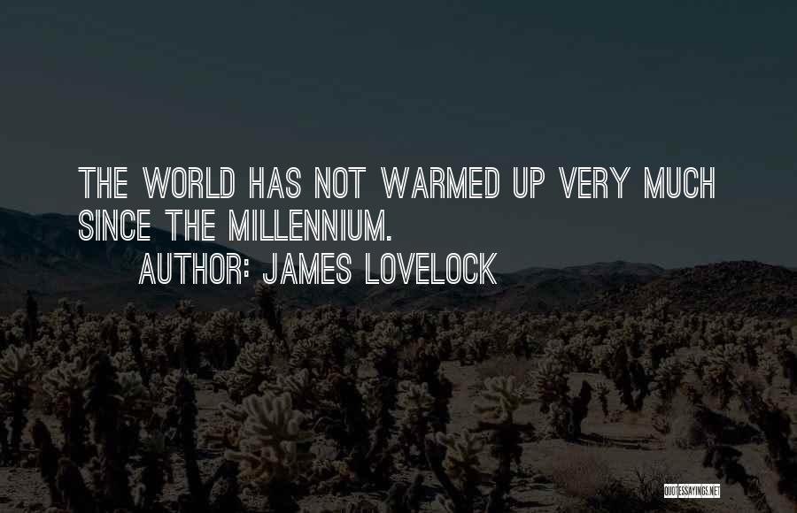 James Lovelock Quotes: The World Has Not Warmed Up Very Much Since The Millennium.