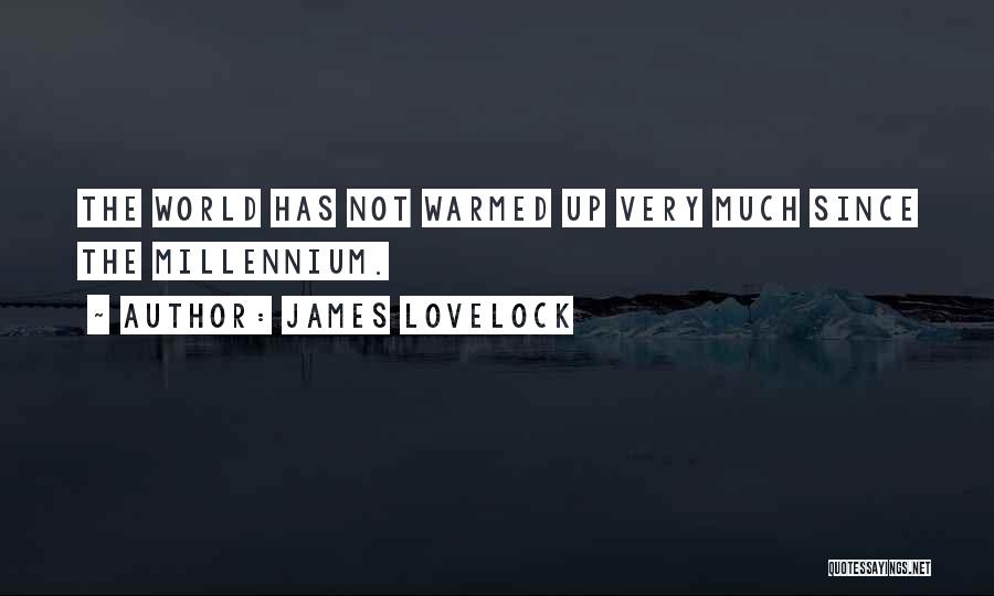 James Lovelock Quotes: The World Has Not Warmed Up Very Much Since The Millennium.