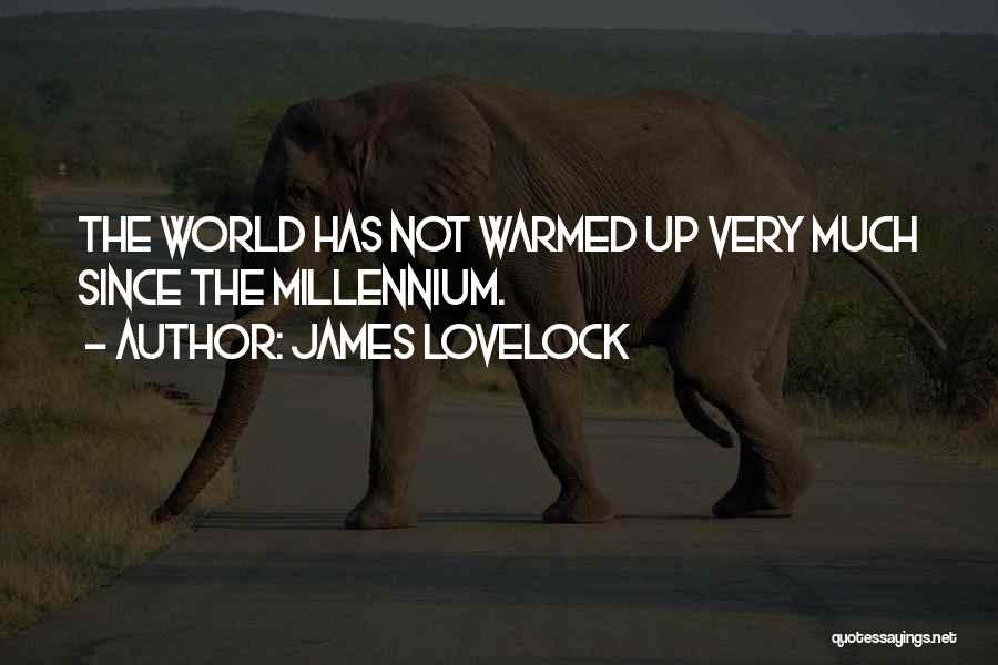 James Lovelock Quotes: The World Has Not Warmed Up Very Much Since The Millennium.