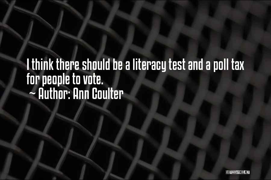 Ann Coulter Quotes: I Think There Should Be A Literacy Test And A Poll Tax For People To Vote.