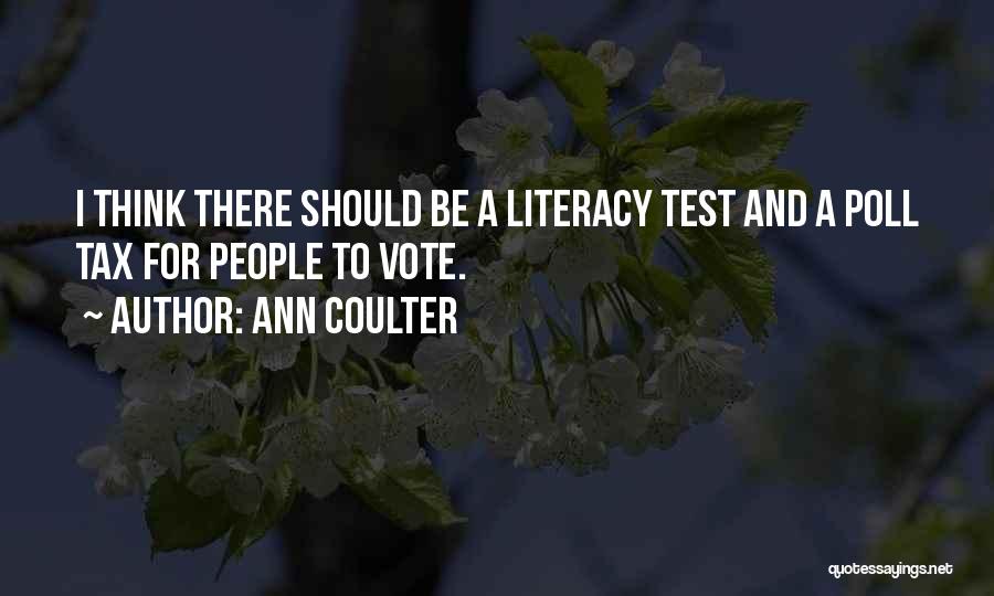 Ann Coulter Quotes: I Think There Should Be A Literacy Test And A Poll Tax For People To Vote.