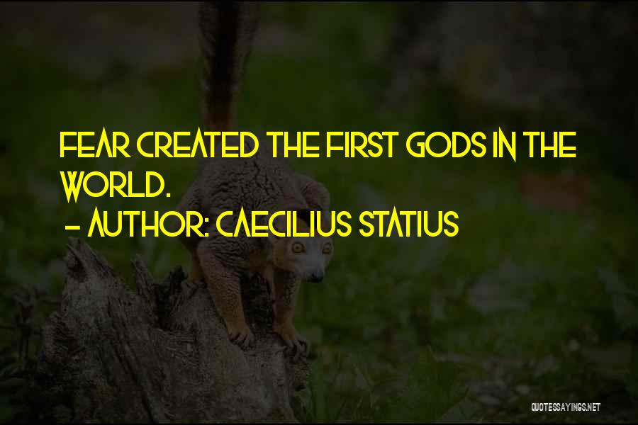 Caecilius Statius Quotes: Fear Created The First Gods In The World.