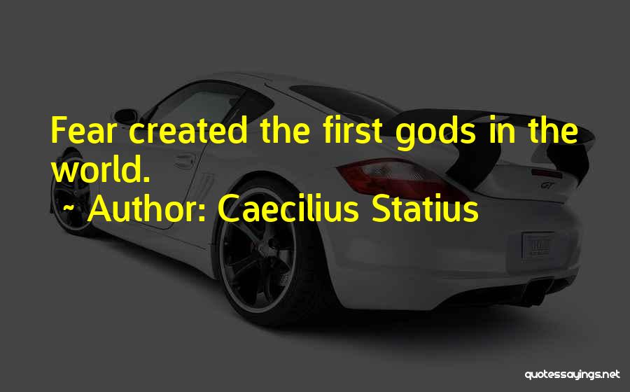Caecilius Statius Quotes: Fear Created The First Gods In The World.