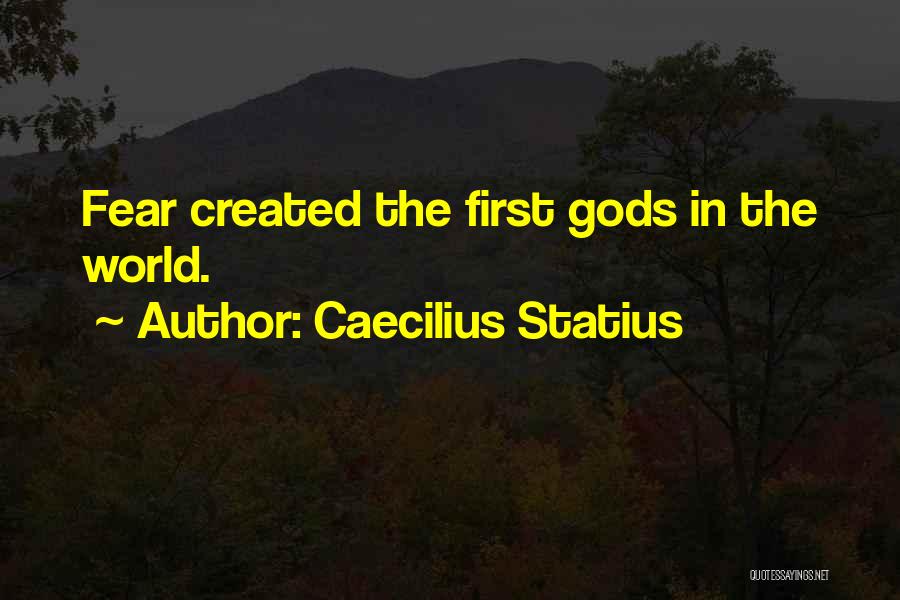 Caecilius Statius Quotes: Fear Created The First Gods In The World.