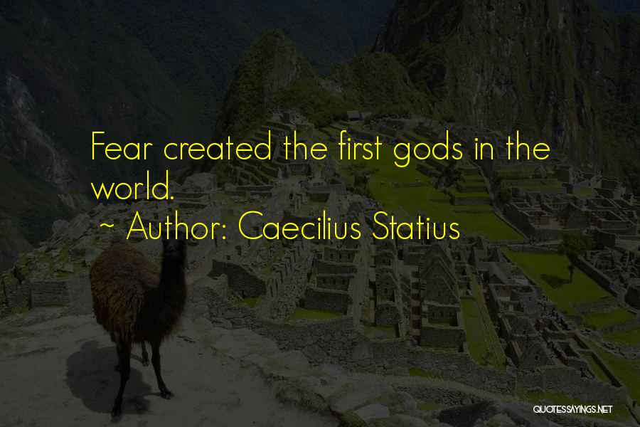 Caecilius Statius Quotes: Fear Created The First Gods In The World.