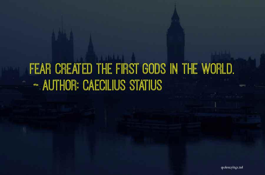 Caecilius Statius Quotes: Fear Created The First Gods In The World.