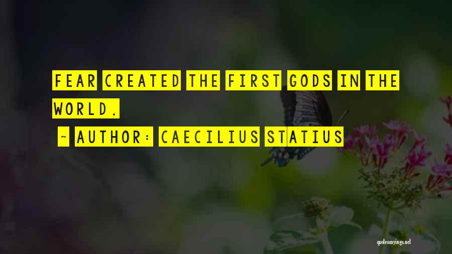 Caecilius Statius Quotes: Fear Created The First Gods In The World.