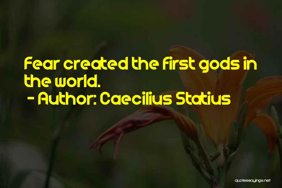 Caecilius Statius Quotes: Fear Created The First Gods In The World.