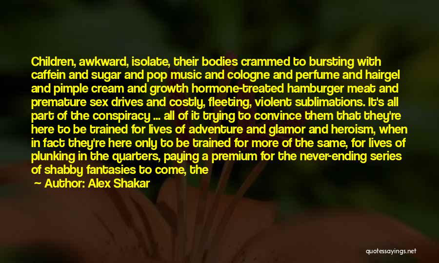 Alex Shakar Quotes: Children, Awkward, Isolate, Their Bodies Crammed To Bursting With Caffein And Sugar And Pop Music And Cologne And Perfume And