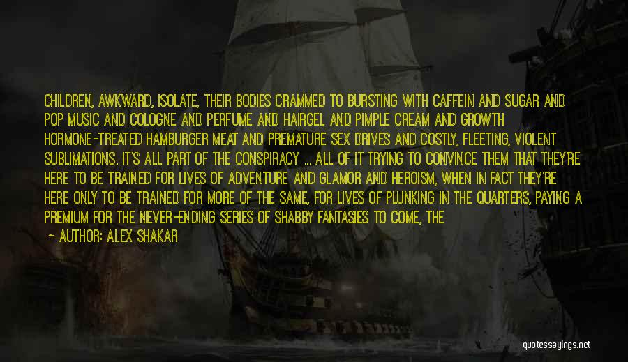 Alex Shakar Quotes: Children, Awkward, Isolate, Their Bodies Crammed To Bursting With Caffein And Sugar And Pop Music And Cologne And Perfume And