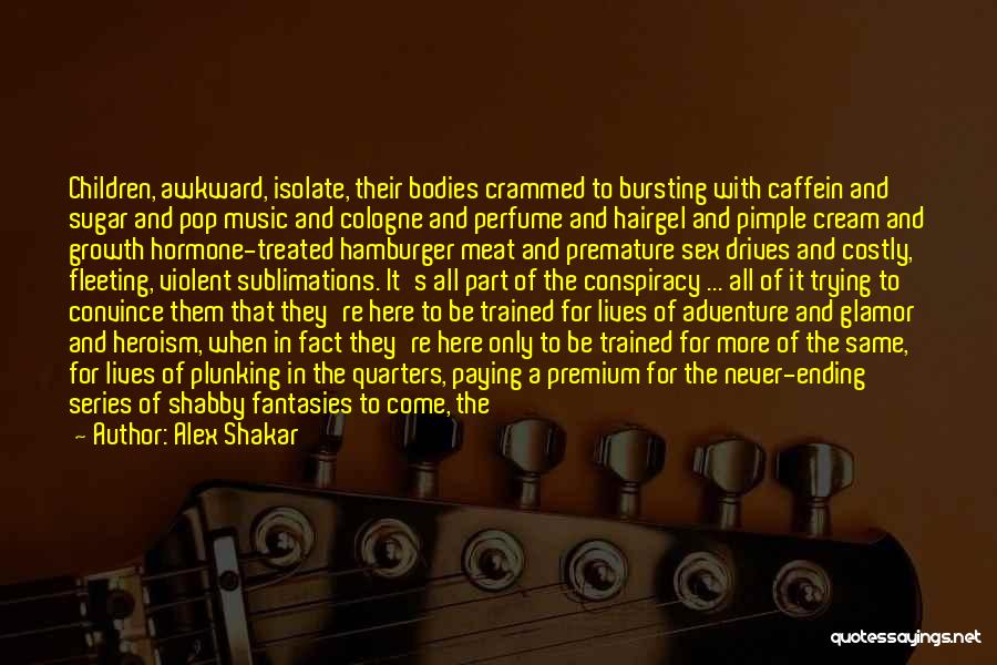 Alex Shakar Quotes: Children, Awkward, Isolate, Their Bodies Crammed To Bursting With Caffein And Sugar And Pop Music And Cologne And Perfume And