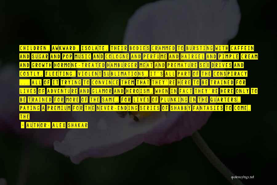 Alex Shakar Quotes: Children, Awkward, Isolate, Their Bodies Crammed To Bursting With Caffein And Sugar And Pop Music And Cologne And Perfume And