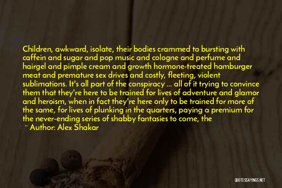 Alex Shakar Quotes: Children, Awkward, Isolate, Their Bodies Crammed To Bursting With Caffein And Sugar And Pop Music And Cologne And Perfume And