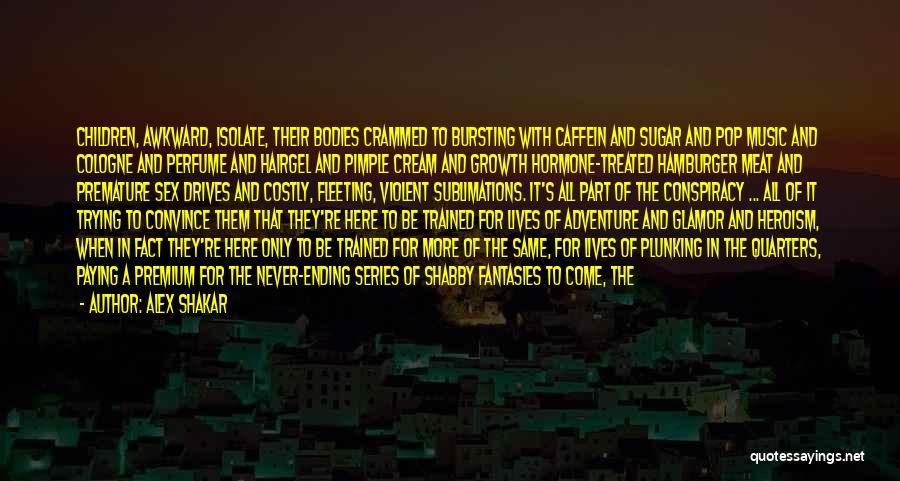 Alex Shakar Quotes: Children, Awkward, Isolate, Their Bodies Crammed To Bursting With Caffein And Sugar And Pop Music And Cologne And Perfume And