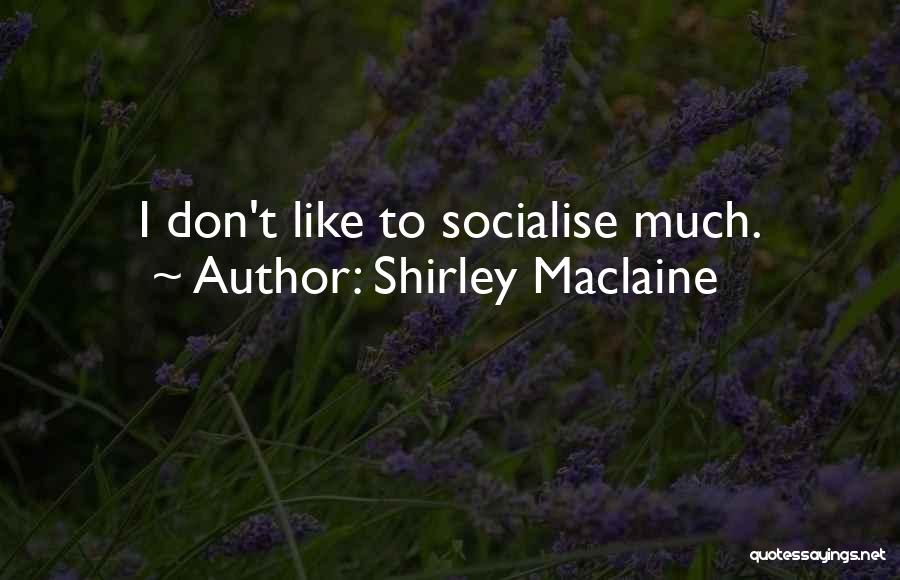 Shirley Maclaine Quotes: I Don't Like To Socialise Much.