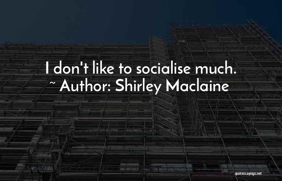 Shirley Maclaine Quotes: I Don't Like To Socialise Much.
