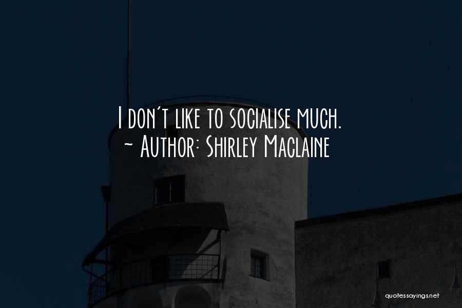 Shirley Maclaine Quotes: I Don't Like To Socialise Much.