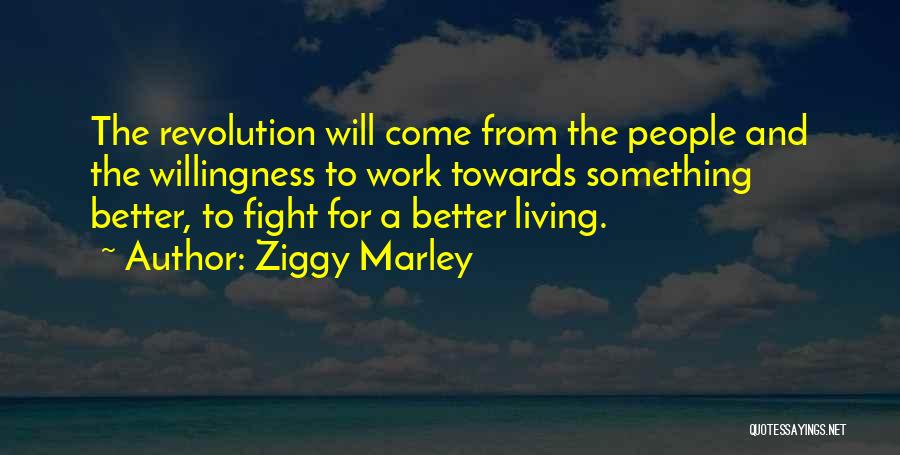 Ziggy Marley Quotes: The Revolution Will Come From The People And The Willingness To Work Towards Something Better, To Fight For A Better