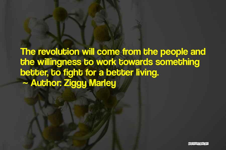 Ziggy Marley Quotes: The Revolution Will Come From The People And The Willingness To Work Towards Something Better, To Fight For A Better