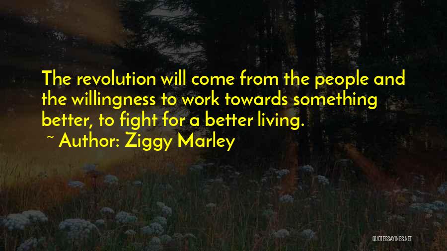 Ziggy Marley Quotes: The Revolution Will Come From The People And The Willingness To Work Towards Something Better, To Fight For A Better