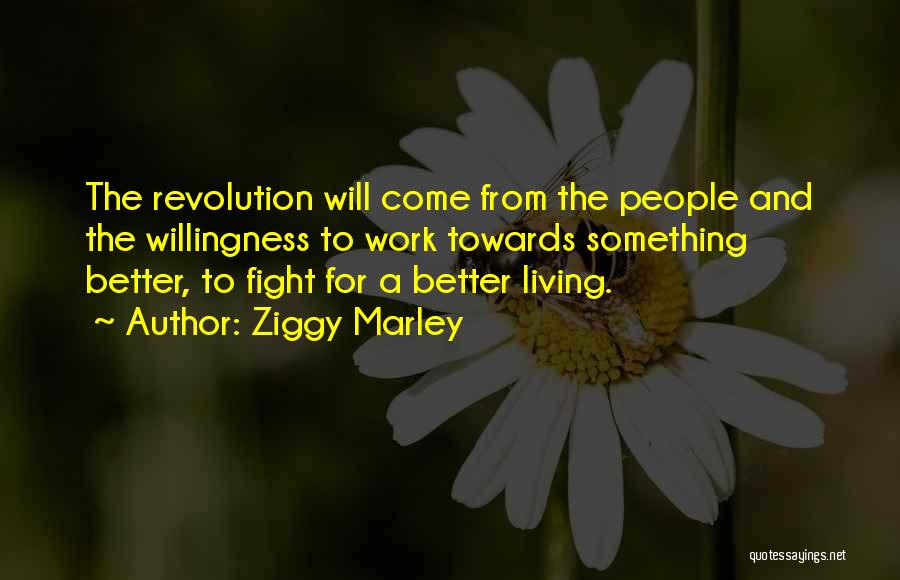 Ziggy Marley Quotes: The Revolution Will Come From The People And The Willingness To Work Towards Something Better, To Fight For A Better