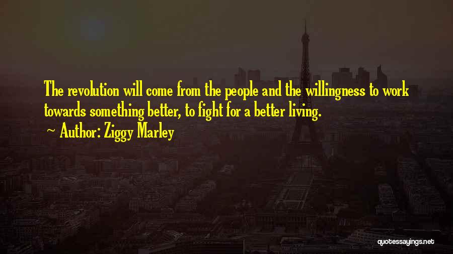 Ziggy Marley Quotes: The Revolution Will Come From The People And The Willingness To Work Towards Something Better, To Fight For A Better