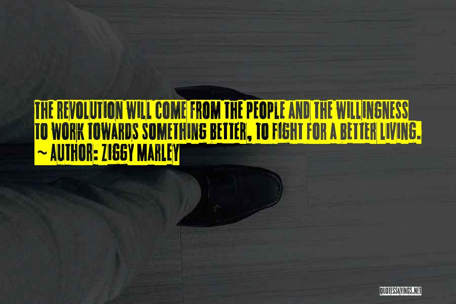 Ziggy Marley Quotes: The Revolution Will Come From The People And The Willingness To Work Towards Something Better, To Fight For A Better