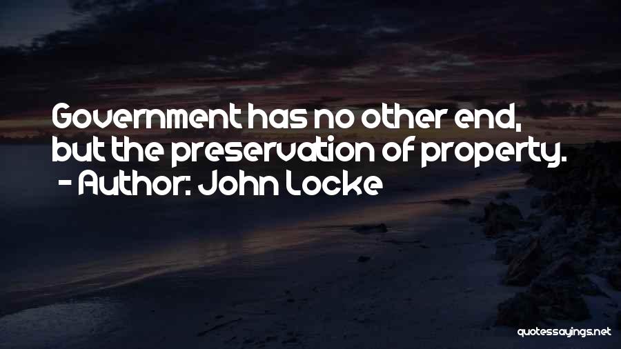 John Locke Quotes: Government Has No Other End, But The Preservation Of Property.