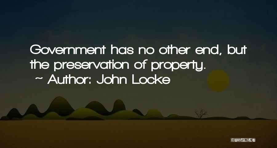 John Locke Quotes: Government Has No Other End, But The Preservation Of Property.