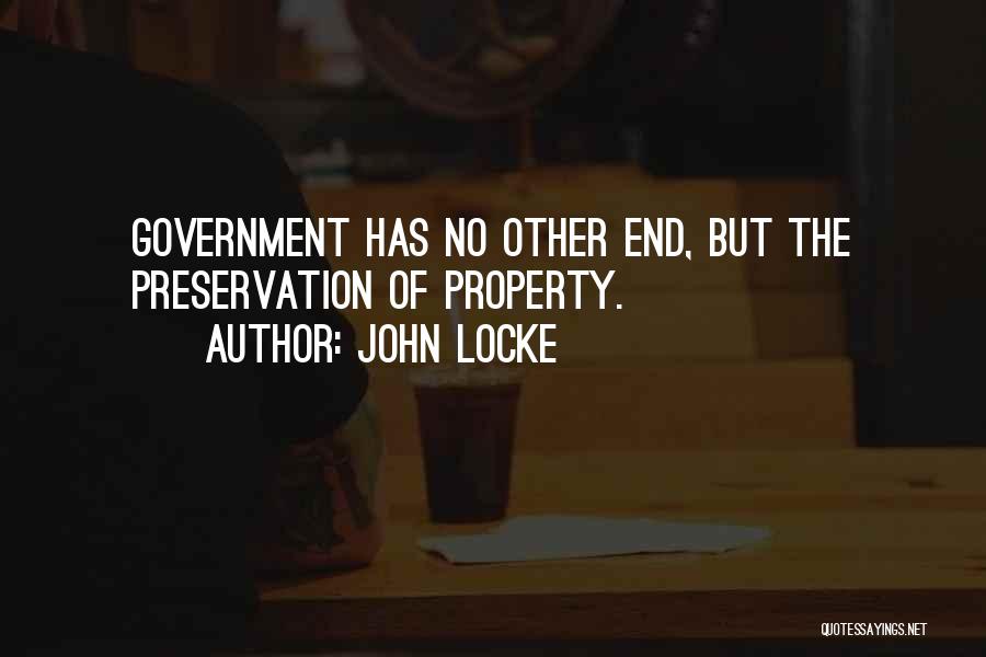 John Locke Quotes: Government Has No Other End, But The Preservation Of Property.