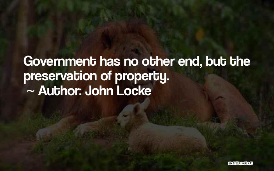 John Locke Quotes: Government Has No Other End, But The Preservation Of Property.