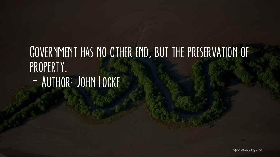 John Locke Quotes: Government Has No Other End, But The Preservation Of Property.