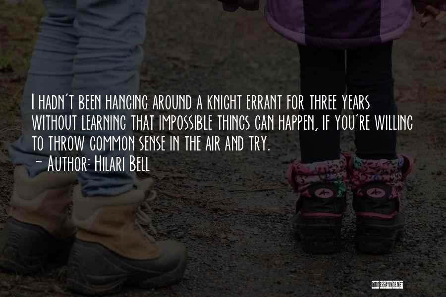 Hilari Bell Quotes: I Hadn't Been Hanging Around A Knight Errant For Three Years Without Learning That Impossible Things Can Happen, If You're