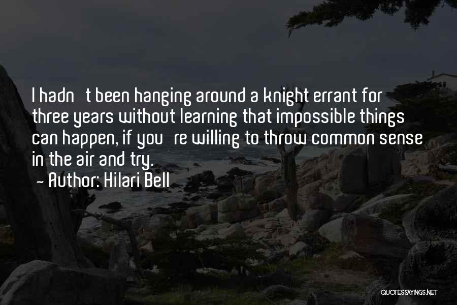 Hilari Bell Quotes: I Hadn't Been Hanging Around A Knight Errant For Three Years Without Learning That Impossible Things Can Happen, If You're