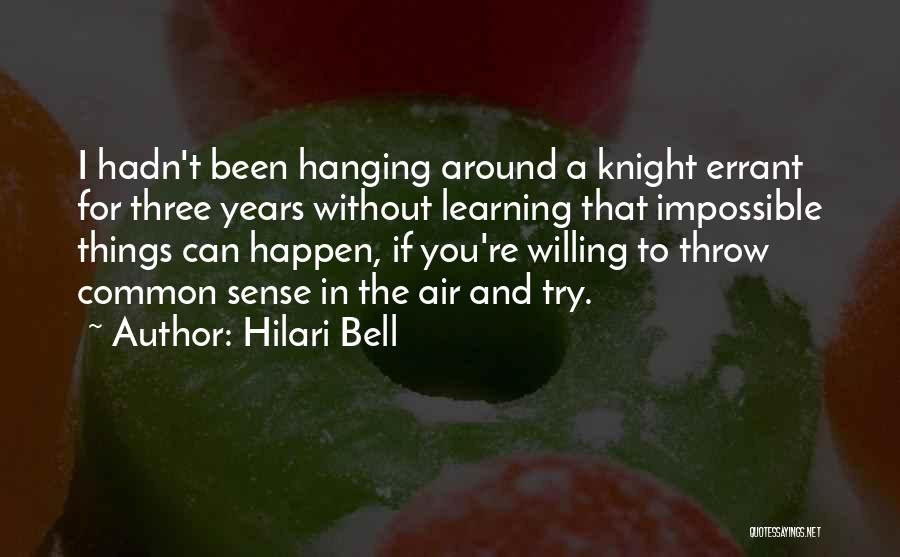 Hilari Bell Quotes: I Hadn't Been Hanging Around A Knight Errant For Three Years Without Learning That Impossible Things Can Happen, If You're