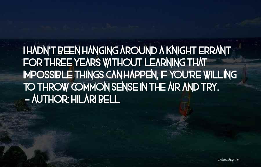 Hilari Bell Quotes: I Hadn't Been Hanging Around A Knight Errant For Three Years Without Learning That Impossible Things Can Happen, If You're