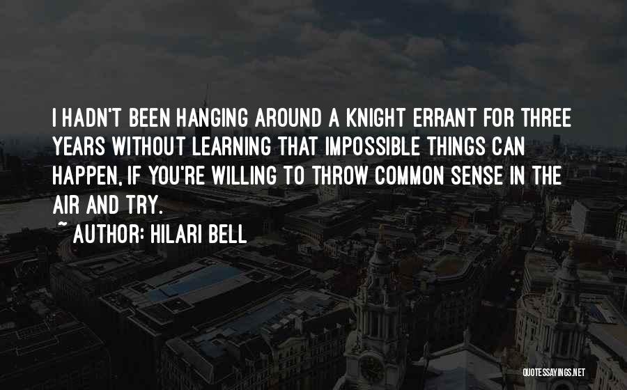 Hilari Bell Quotes: I Hadn't Been Hanging Around A Knight Errant For Three Years Without Learning That Impossible Things Can Happen, If You're