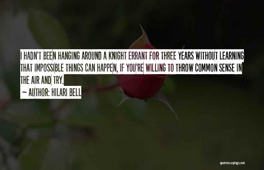 Hilari Bell Quotes: I Hadn't Been Hanging Around A Knight Errant For Three Years Without Learning That Impossible Things Can Happen, If You're