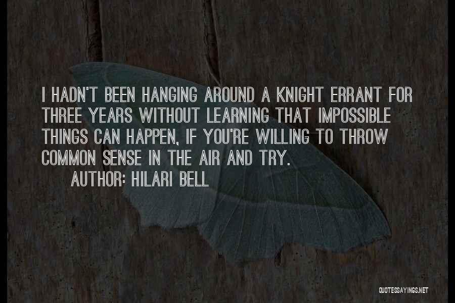 Hilari Bell Quotes: I Hadn't Been Hanging Around A Knight Errant For Three Years Without Learning That Impossible Things Can Happen, If You're