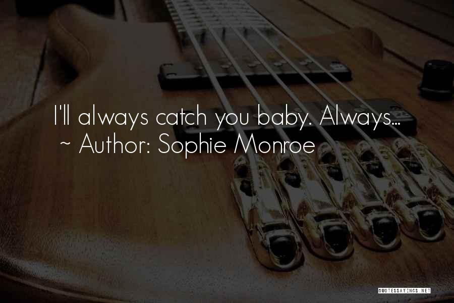 Sophie Monroe Quotes: I'll Always Catch You Baby. Always...