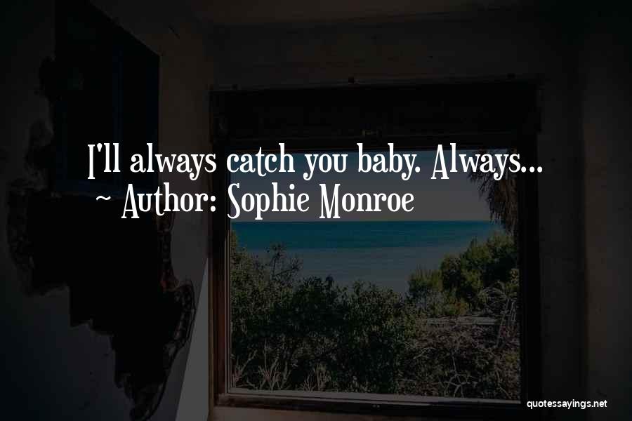 Sophie Monroe Quotes: I'll Always Catch You Baby. Always...