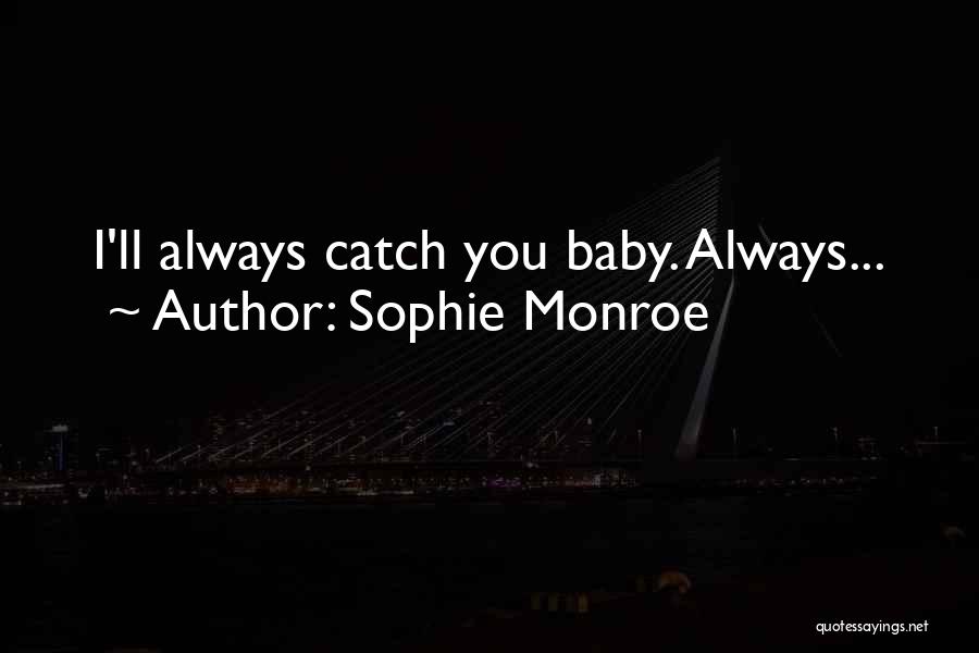 Sophie Monroe Quotes: I'll Always Catch You Baby. Always...