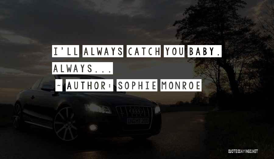 Sophie Monroe Quotes: I'll Always Catch You Baby. Always...