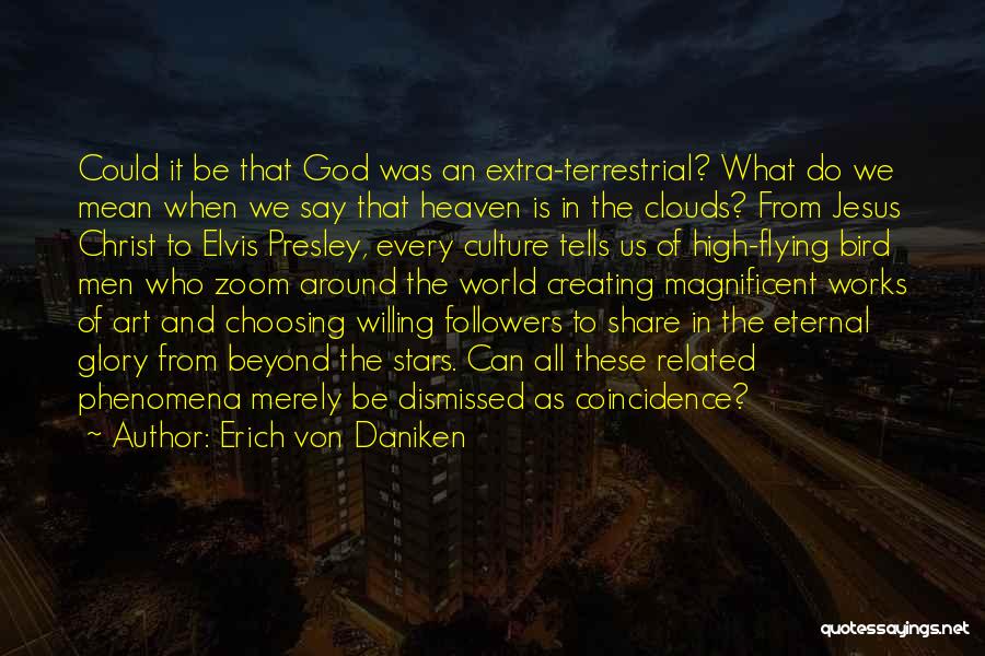 Erich Von Daniken Quotes: Could It Be That God Was An Extra-terrestrial? What Do We Mean When We Say That Heaven Is In The