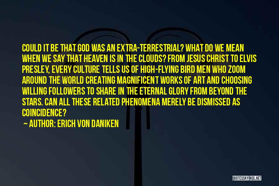 Erich Von Daniken Quotes: Could It Be That God Was An Extra-terrestrial? What Do We Mean When We Say That Heaven Is In The