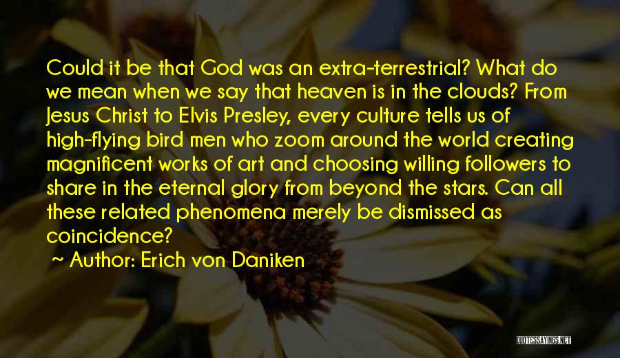 Erich Von Daniken Quotes: Could It Be That God Was An Extra-terrestrial? What Do We Mean When We Say That Heaven Is In The