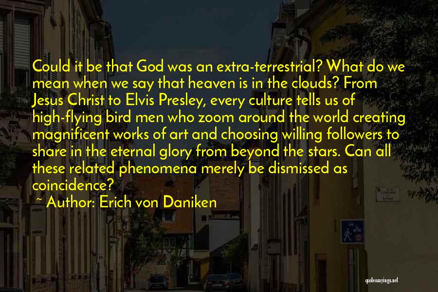 Erich Von Daniken Quotes: Could It Be That God Was An Extra-terrestrial? What Do We Mean When We Say That Heaven Is In The