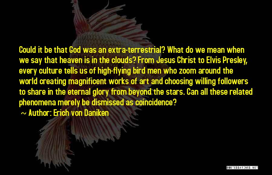 Erich Von Daniken Quotes: Could It Be That God Was An Extra-terrestrial? What Do We Mean When We Say That Heaven Is In The