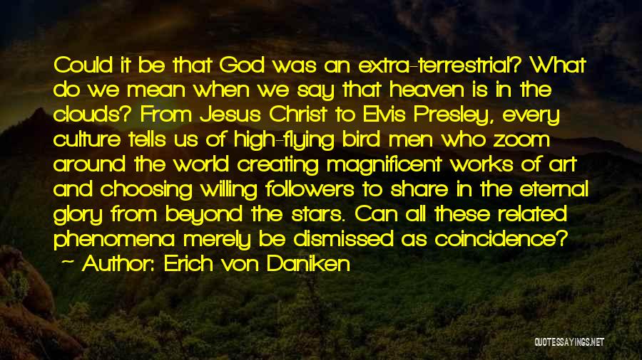 Erich Von Daniken Quotes: Could It Be That God Was An Extra-terrestrial? What Do We Mean When We Say That Heaven Is In The